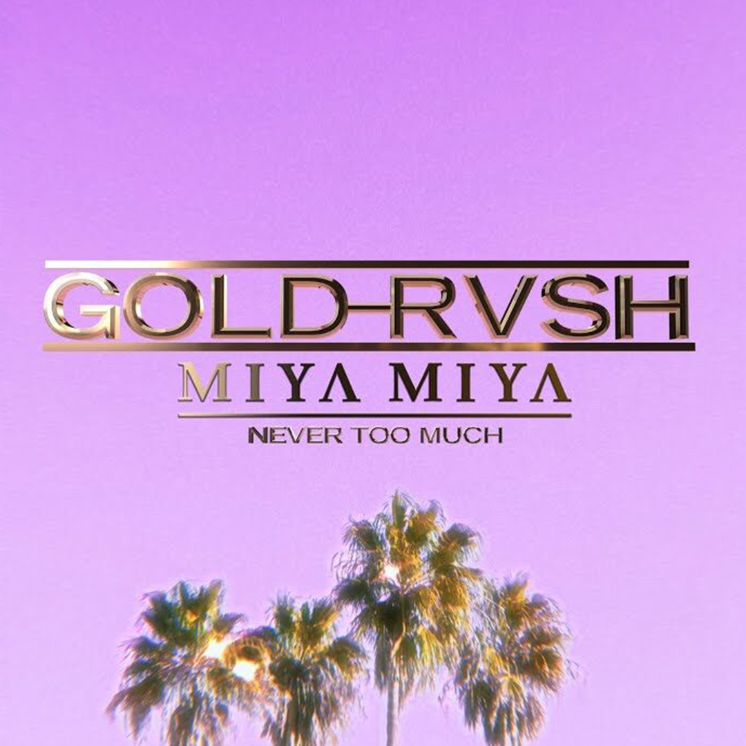 Gold Rvsh & Miya Miya “Never too Much”